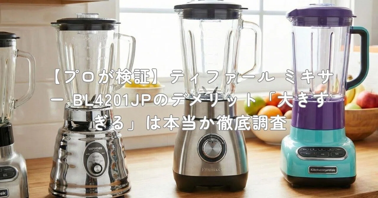プロが検証】ティファール ミキサー BL4201JPのデメリット「大きすぎる