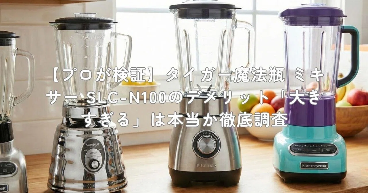 プロが検証】タイガー魔法瓶 ミキサー SLC-N100のデメリット「大き