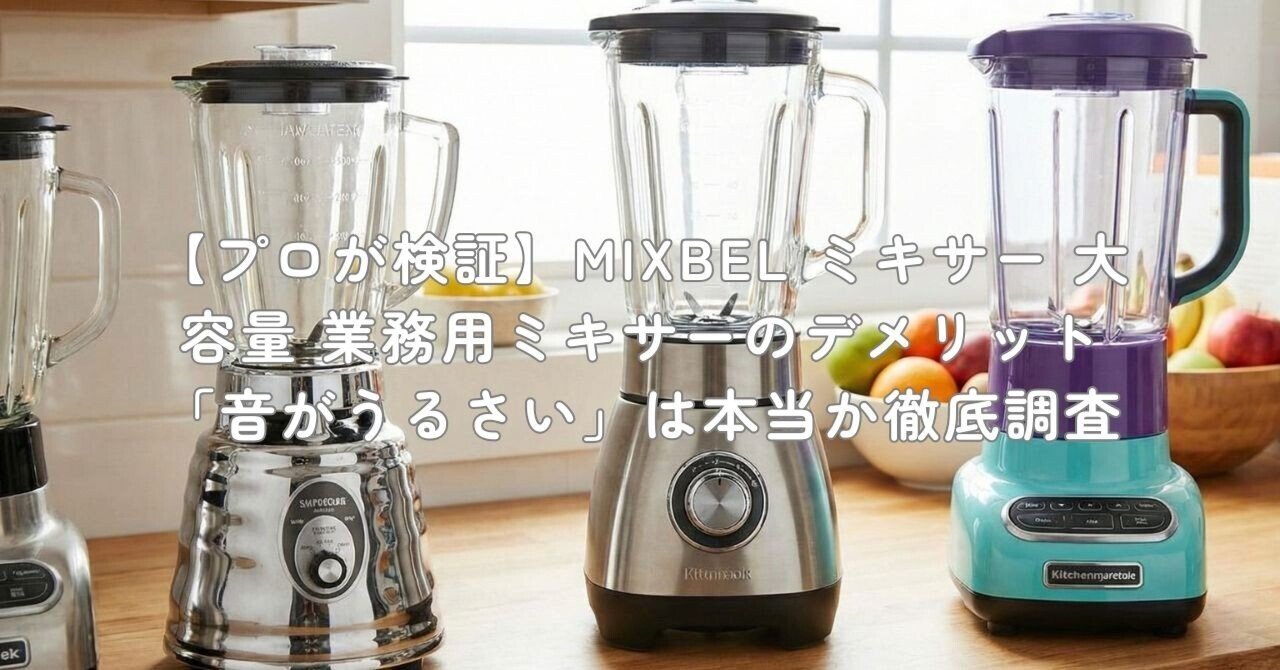 プロが検証】MIXBEL ミキサー 大容量 業務用ミキサーのデメリット「音