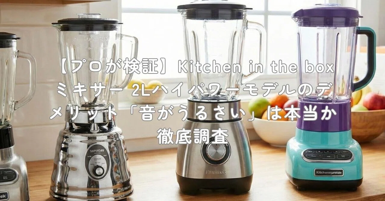 プロが検証】Kitchen in the box ミキサー 2Lハイパワーモデルの
