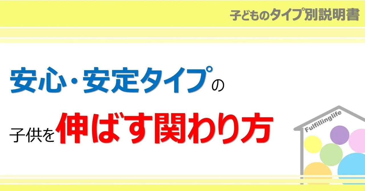 【タイプ別説明書】安心・安定タイプの子どもを伸ばす関わり方｜fulfilling kids