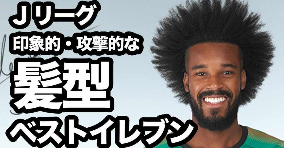 jリーグ 髪型ベストイレブン 印象的 攻撃的 フィット感 サクブロのノート Note
