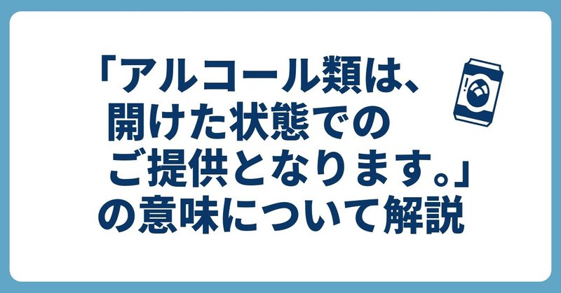 【お酒】飲食店に書かれている「アルコール類は、開けた状態でのご提供となります。」の意味について解説