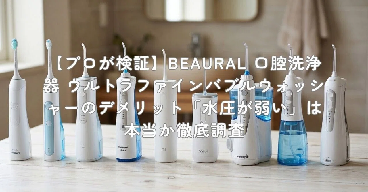 【プロが検証】BEAURAL 口腔洗浄器 ウルトラファインバブルウォッシャーのデメリット「水圧が弱い」は本当か徹底調査｜村上@家電・ガジェットライター