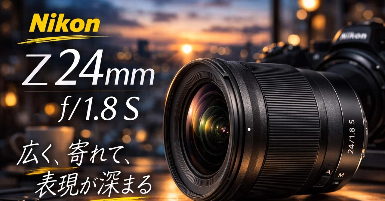 NIKKOR Z 24mm f/1.8 Sは買いか。広く撮れて、寄れて、仕事でも趣味