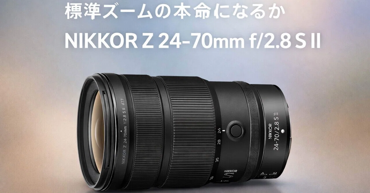 NIKKOR Z 24-70mm f/2.8 S IIは「標準ズームの本命」になれるのか