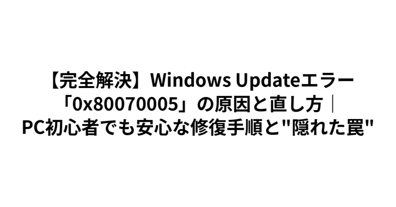 完全解決】Windows Updateエラー「0x80070005」の原因と直し方｜PC