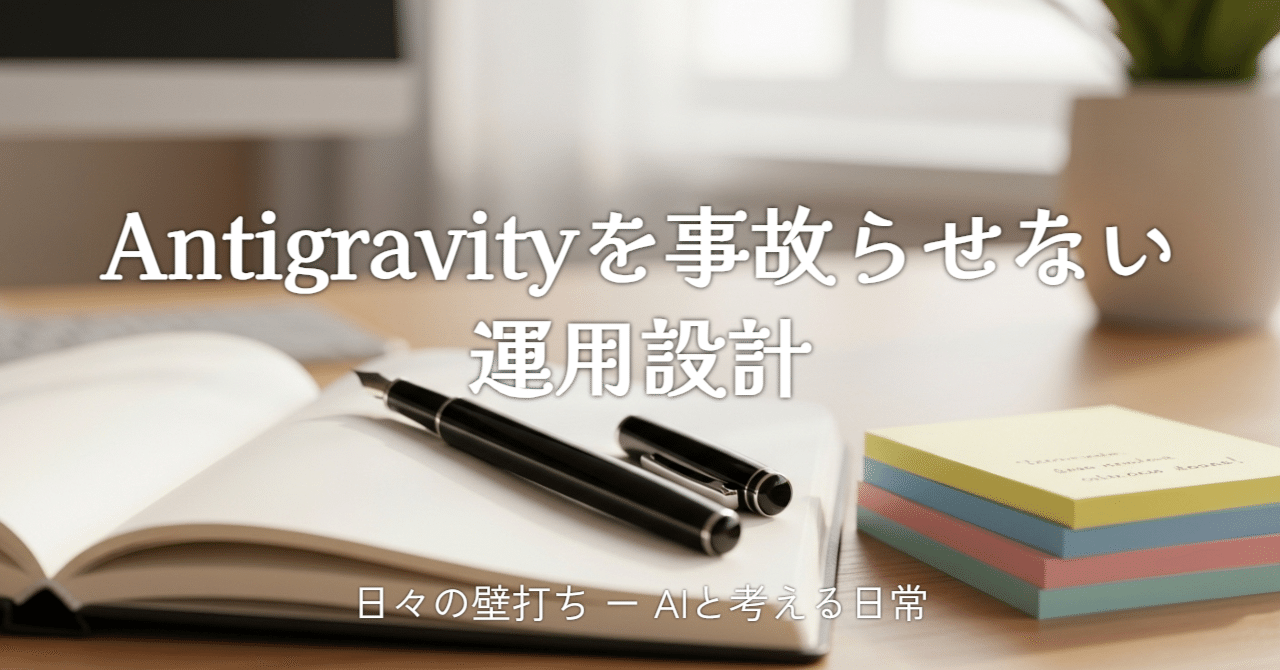 Antigravityを事故らせない運用設計|hirokaji