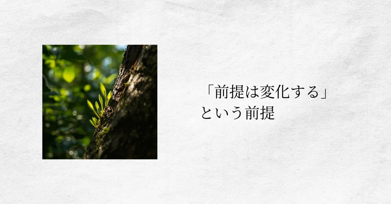 「前提は変化する」という前提｜しげみん | 判断の前提に立ち戻るための伴走者