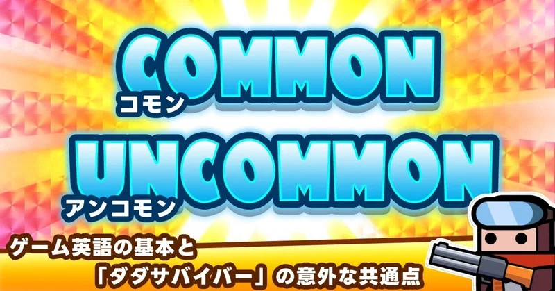 「コモン」より「アンコモン」？ゲーム英語の基本と『ダダサバイバー』の意外な共通点。