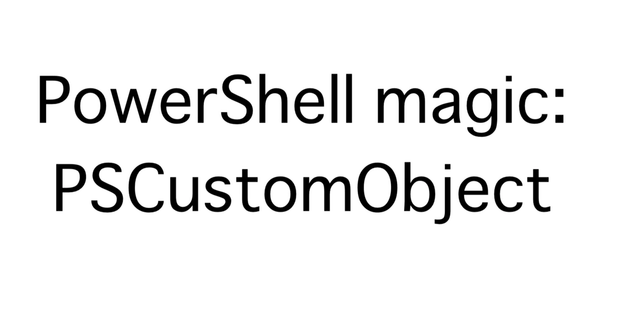 The Magic of PowerShell: PSCustomObject｜延久