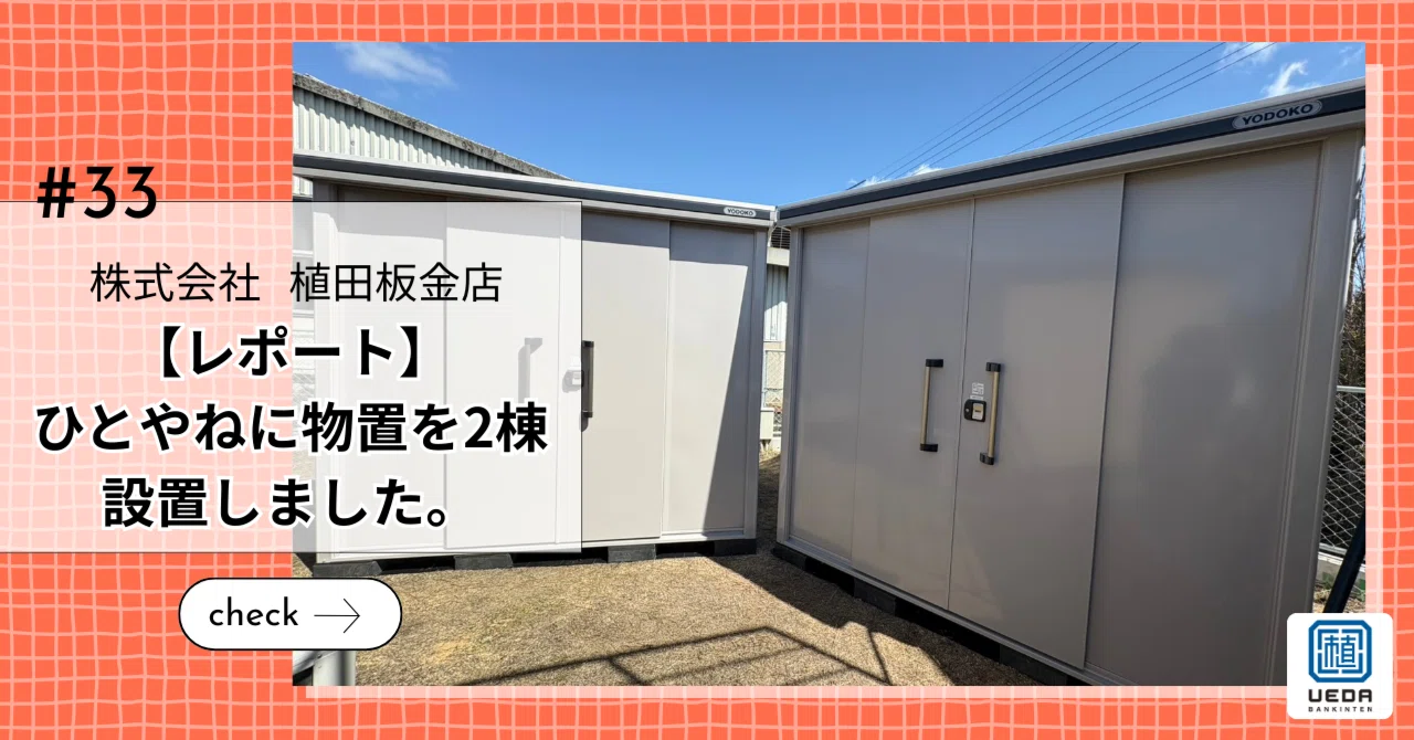 33【レポート】ひとやねに物置を2棟設置しました。｜植田板金店
