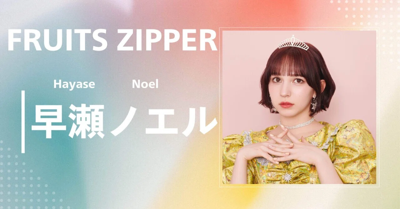FRUITS ZIPPER 早瀬ノエル FRUITS ZIPPER】早瀬 ノエル｜完全網羅プロフィール＆経歴・最新情報