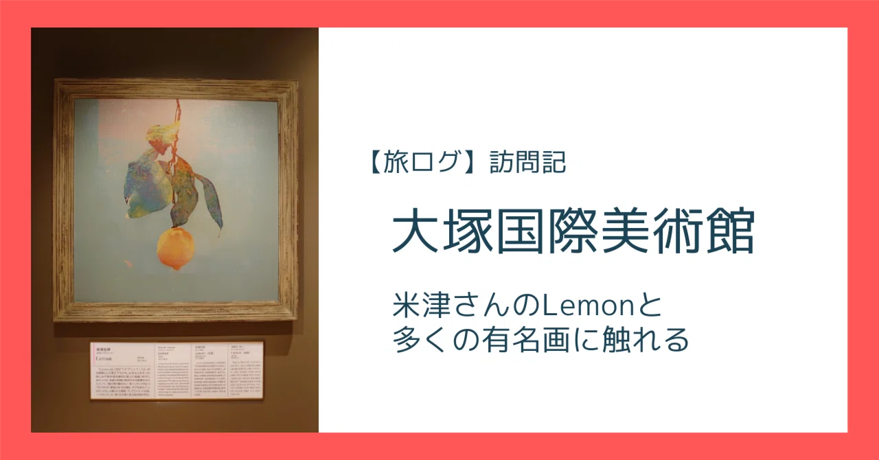 大塚国際美術館 訪問記｜米津さんのLemonと多くの有名画｜よっしぃ