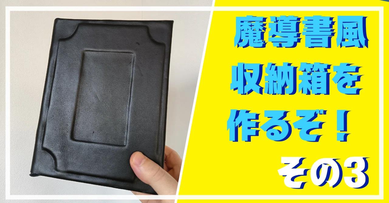 ついに完成！魔導書風収納箱Ver.2！【魔導書みたいな収納箱を作る③