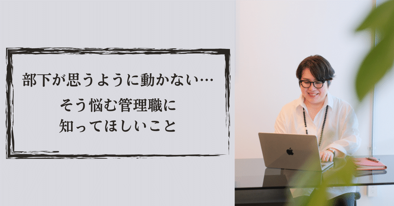 部下が思うように動かない…そう悩む管理職に知ってほしいこと