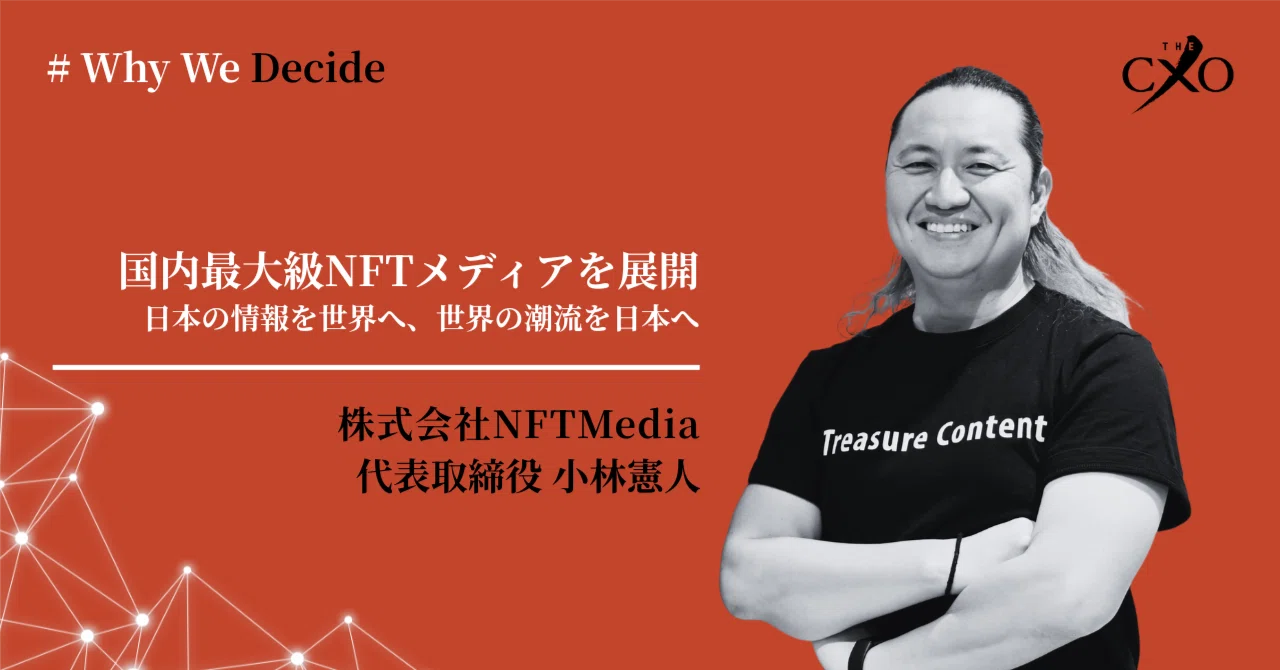 Why We decide｜NFT Media 小林憲人氏 Vol.3｜TheCXO｜海外展開を