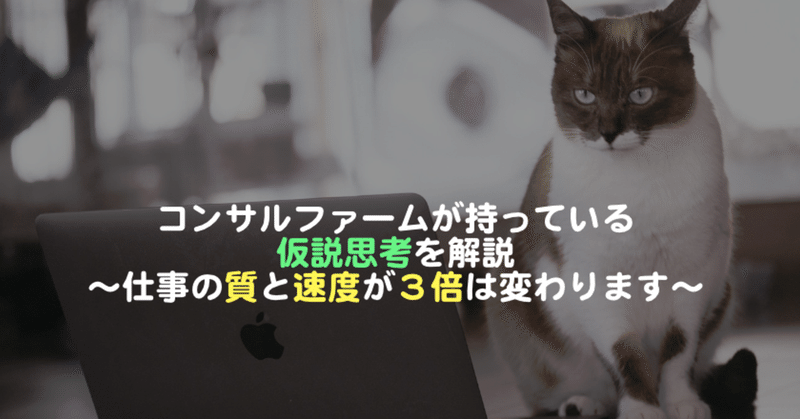 コンサルファームが持っている仮説思考を解説〜仕事の質と速度が３倍は変わります〜