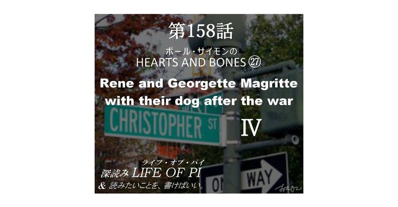 第158話 ポール・サイモンの HEARTS AND BONES ㉗「Rene and Georgette Magritte with their dog after the war」Ⅳ～『深読み ライフ・オブ・パイ＆読みたいことを、書けばいい。』