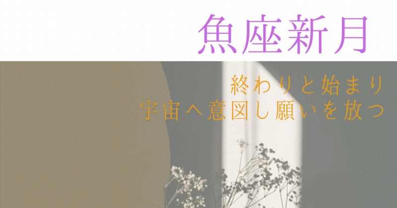 【魚座新月】終わりと始まり。宇宙へ意図し願いを放つ