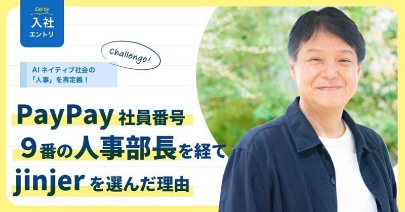 ＃入社エントリ｜PayPay社員番号9番の人事部長がjinjerを選んだ理由。AIネイティブ社会の「人事」を再定義