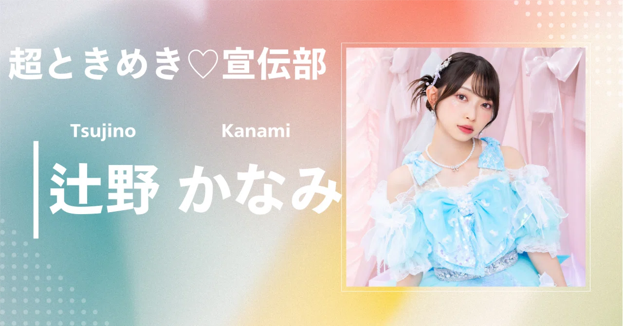 超ときめき♡宣伝部】辻野 かなみ｜完全網羅プロフィール＆経歴・最新