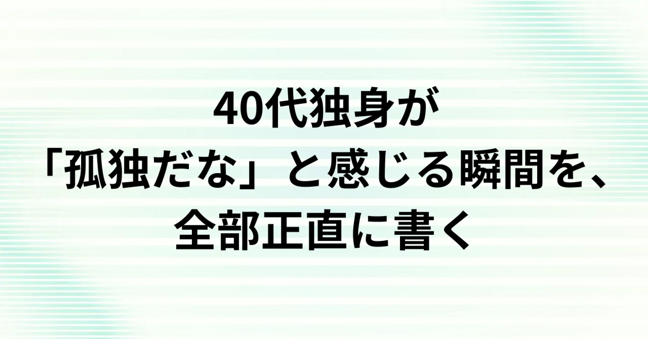孤独な40代 40代独身が「孤独だな」と感じる瞬間を、全部正直に書く｜人生詰んでた