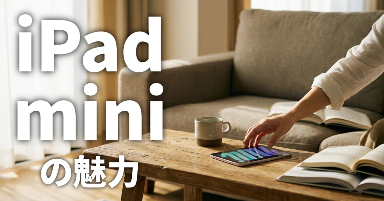 それでもiPad miniを選びたくなる理由～スペックでは説明できない魅力