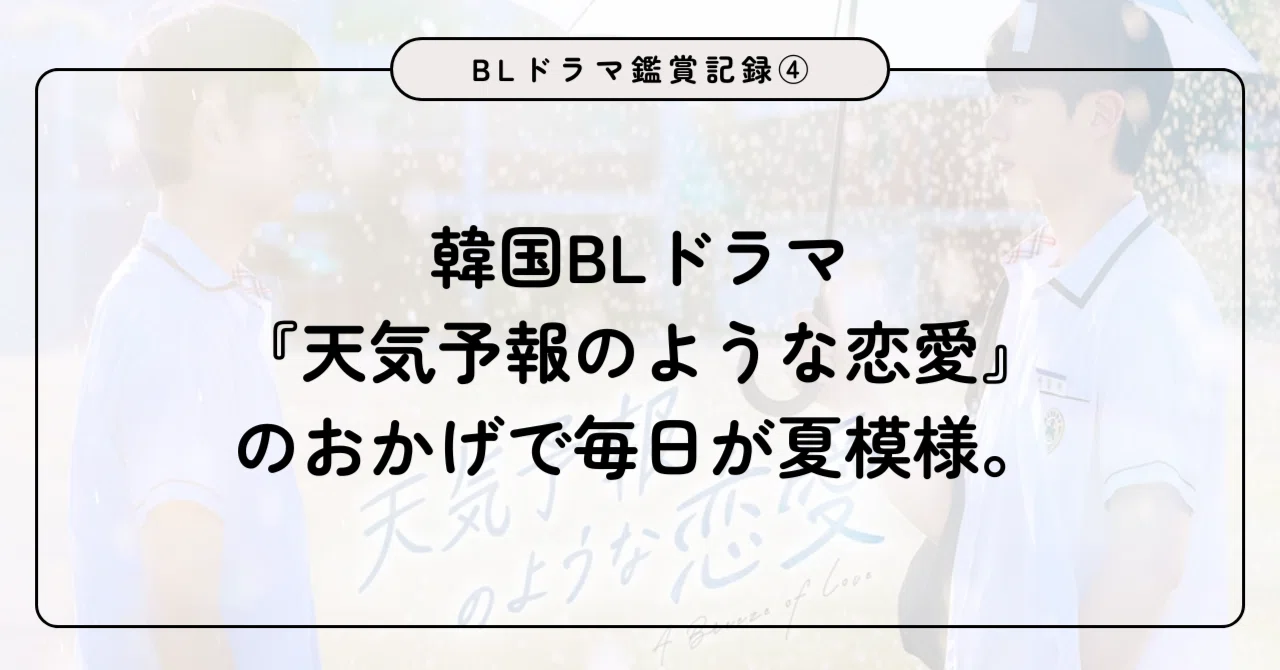 韓国BLドラマ『天気予報のような恋愛』のおかげで毎日が夏模様