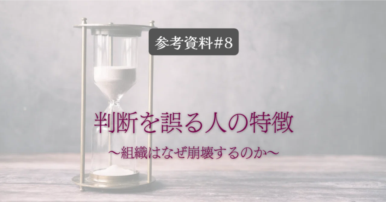 資料#8｜判断を誤る人の特徴 ～組織はなぜ崩壊するのか～｜Keiichi Kojima ｜ 判断の設計を支える