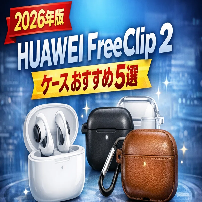 2026年版】HUAWEI FreeClip 2 ケースおすすめ5選｜失敗しない選び方も
