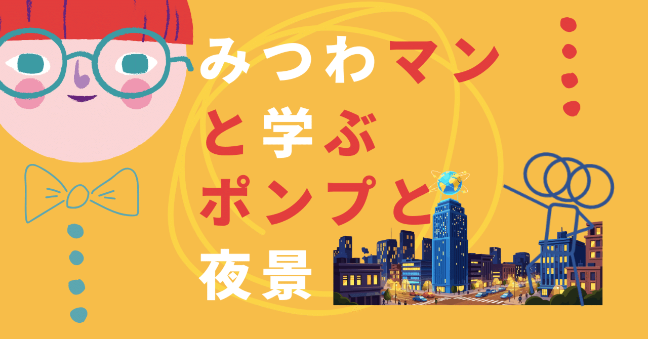 みつわマンと学ぶ、ポンプと夜景