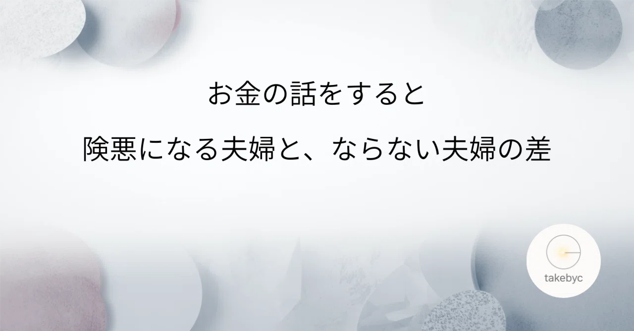 お金の話をすると険悪になる夫婦と、ならない夫婦の差｜takebyc