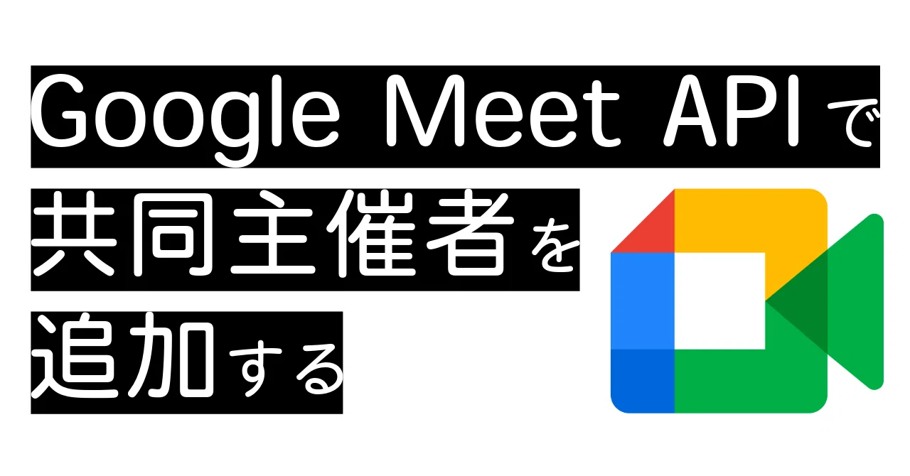 Google Meet APIで共同主催者を追加する（GAS実装）｜まなび梯