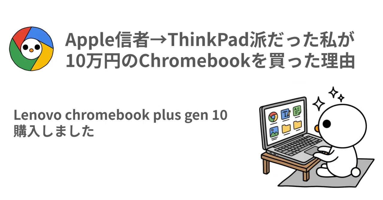 Lenovo Chromebook Plus Gen 10 レビュー｜Apple信者→ThinkPad派だっ