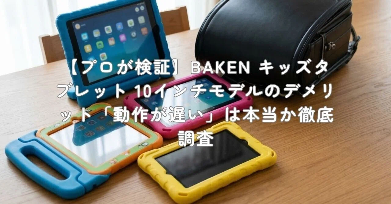 プロが検証】BAKEN キッズタブレット 10インチモデルのデメリット