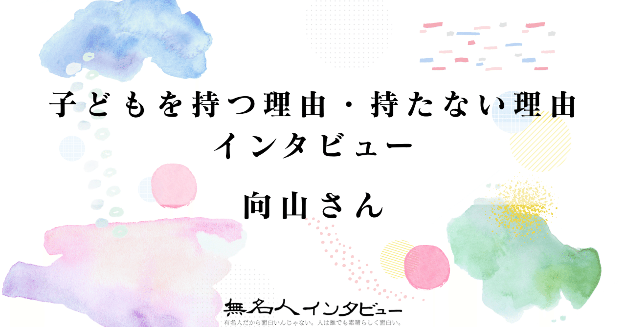 向山さん｜子どもを持つ理由・持たない理由インタビュー