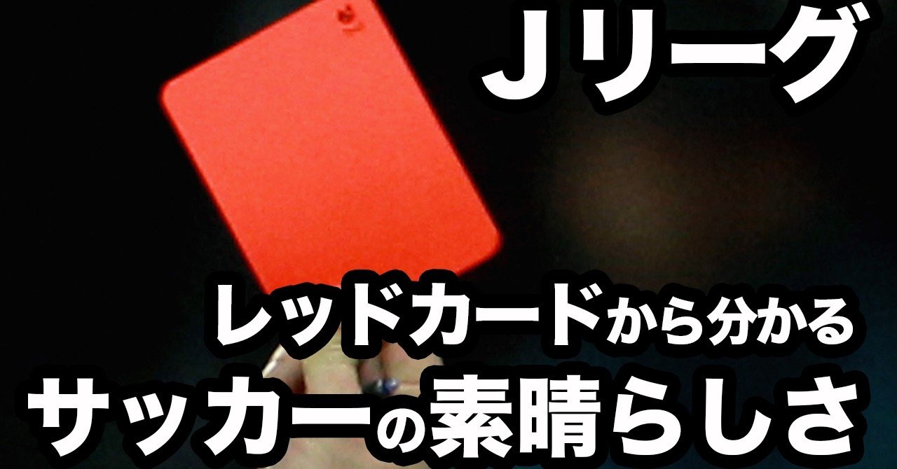 レッドカード 退場者から見るｊリーグの素晴らしい点 世界に誇れる サクブロのノート Note