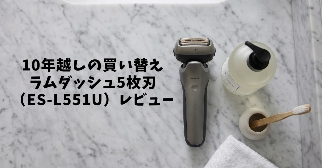 レビュー】10年越しの買い替え！ラムダッシュ5枚刃（ES-L551U）のType