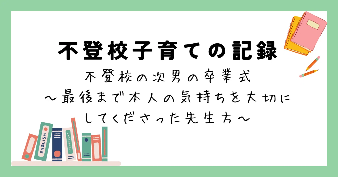 不登校の卒業式】最後まで本人の気持ちを大切にしてくださった先生方に 