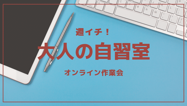 【週イチ】オンライン作業会（大人の自習室）