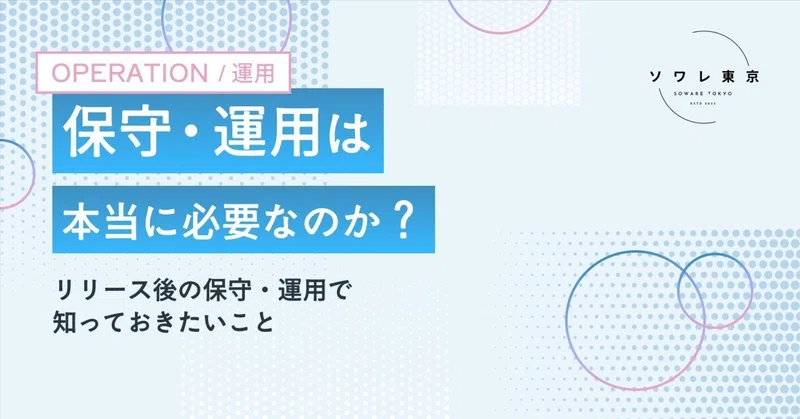 保守運用は本当に必要なのか？〜リリース後の保守運用で知っておきたいこと〜