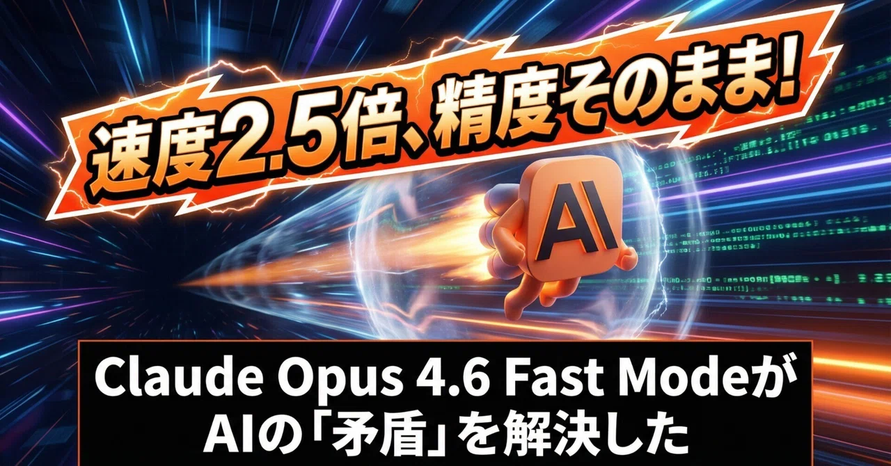 速度2.5倍、精度そのまま。Claude Opus 4.6 Fast Modeが、AIの「速度と精度」の矛盾を解決した｜コシ