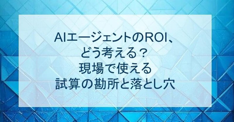 AIエージェントのROI、どう考える？ 現場で使える試算の勘所と落とし穴