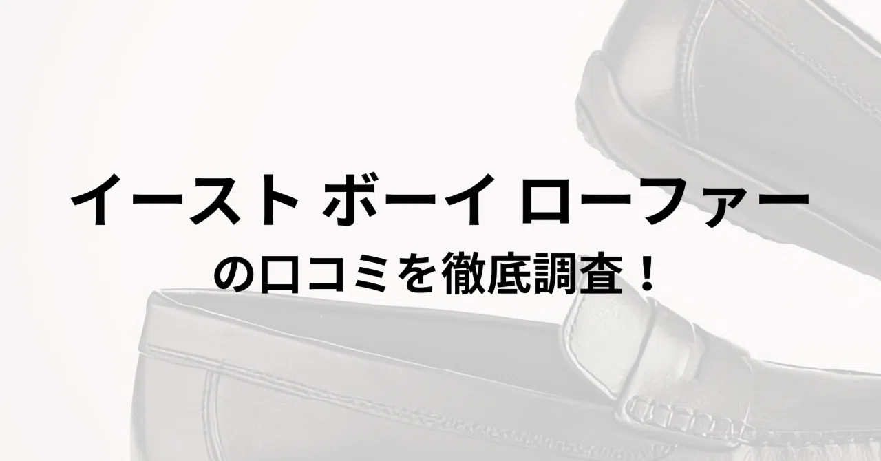 イースト ボーイ ローファーの口コミを徹底調査！実際に使った人の評判 