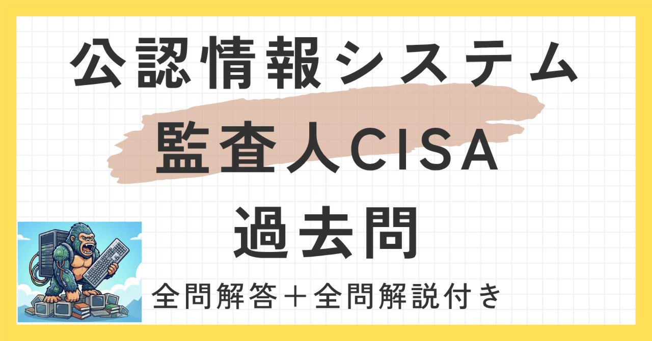 公認情報システム監査人CISA試験100題過去問+問題集 全問解答解説付き