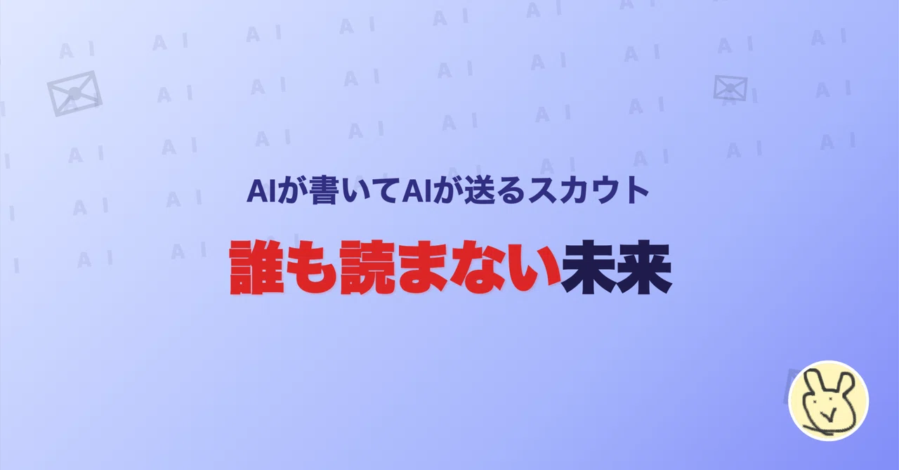 AIが書いてAIが送るスカウト、その先にあるのは「誰もスカウトを読まない未来」