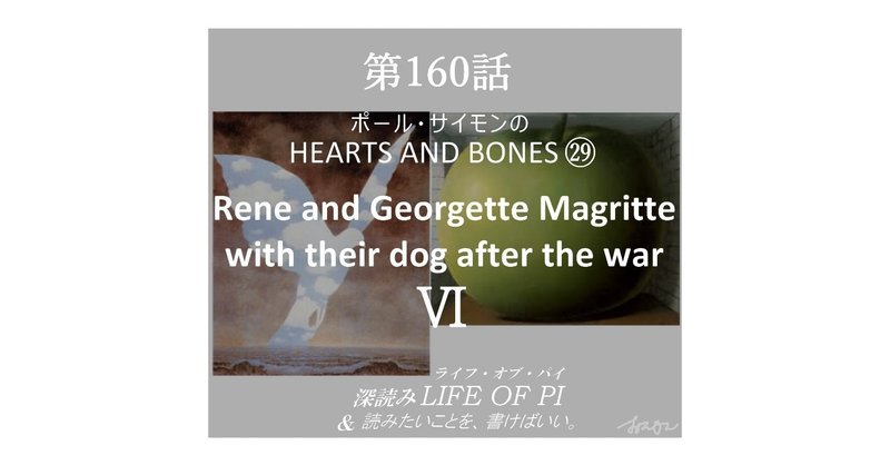 第160話 ポール・サイモンの HEARTS AND BONES ㉙「Rene and Georgette Magritte with their dog after the war」Ⅵ～『深読み ライフ・オブ・パイ＆読みたいことを、書けばいい。』