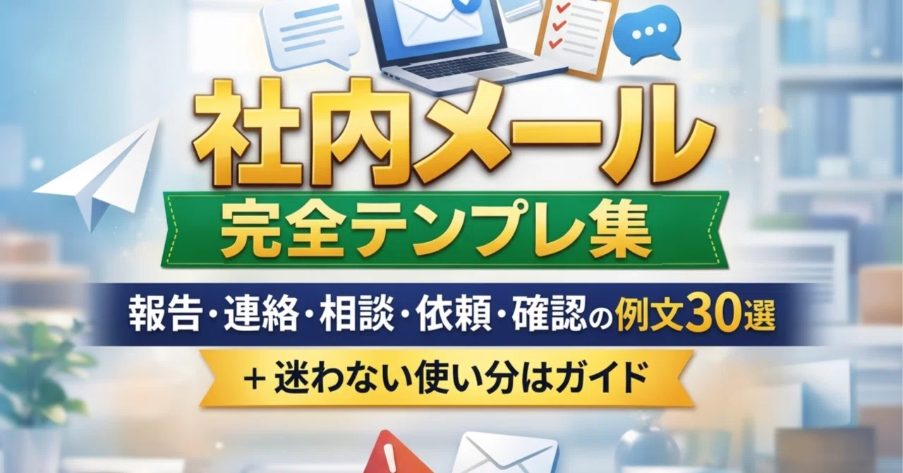 社内メール完全テンプレ集｜報告・連絡・相談・依頼・確認の例文30選＋迷わない使い分けガイド