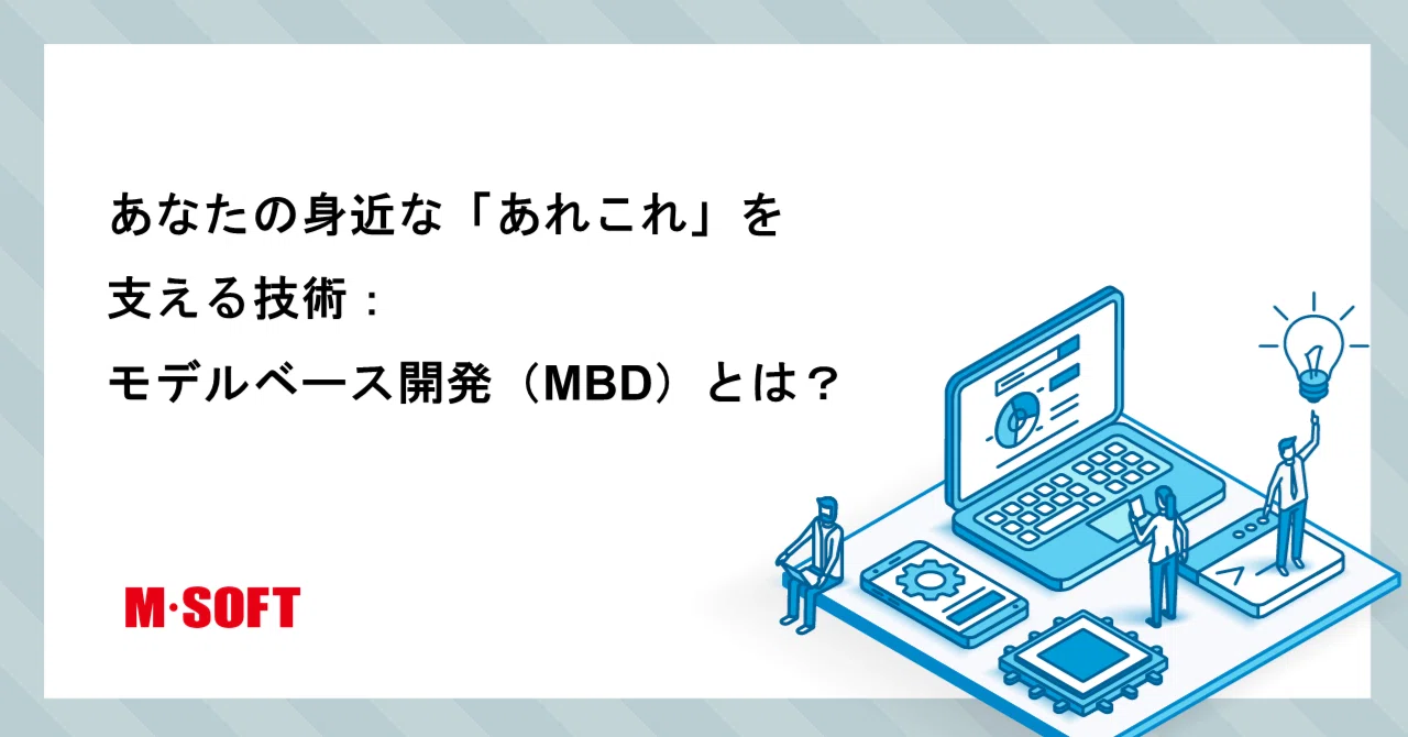 あなたの身近な「あれこれ」を支える技術：モデルベース開発（MBD）とは？｜株式会社エム・ソフト公式